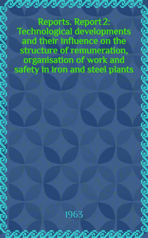 [Reports]. Report 2 : Technological developments and their influence on the structure of remuneration, organisation of work and safety in iron and steel plants