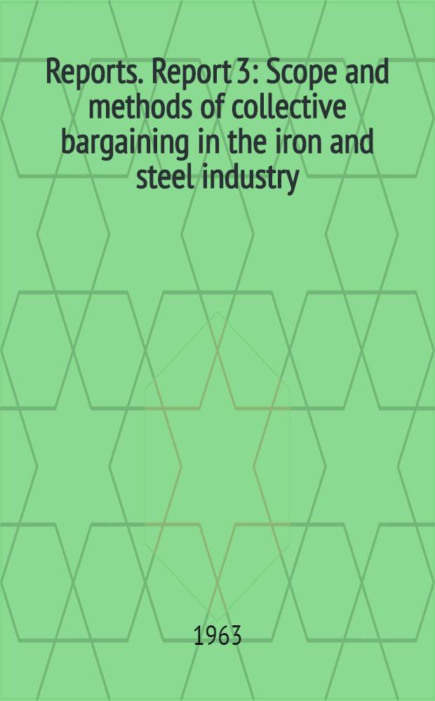 [Reports]. Report 3 : Scope and methods of collective bargaining in the iron and steel industry