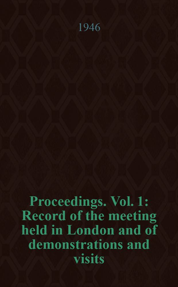 [Proceedings]. Vol. 1 : Record of the meeting held in London and of demonstrations and visits