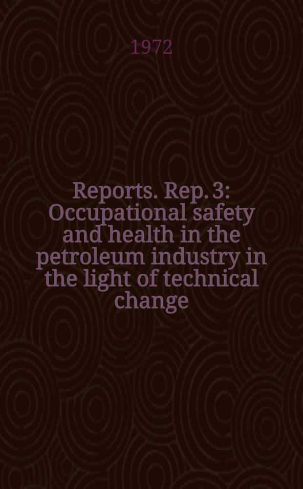 [Reports]. Rep. 3 : Occupational safety and health in the petroleum industry in the light of technical change