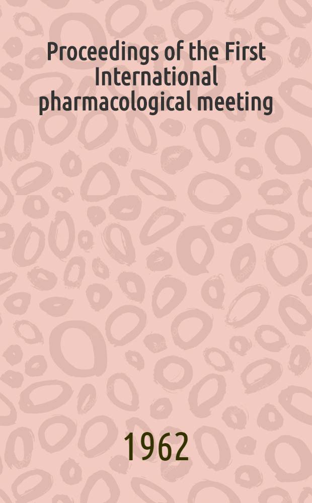 Proceedings of the First International pharmacological meeting : "Mode of action of drugs", August 22-25, 1961