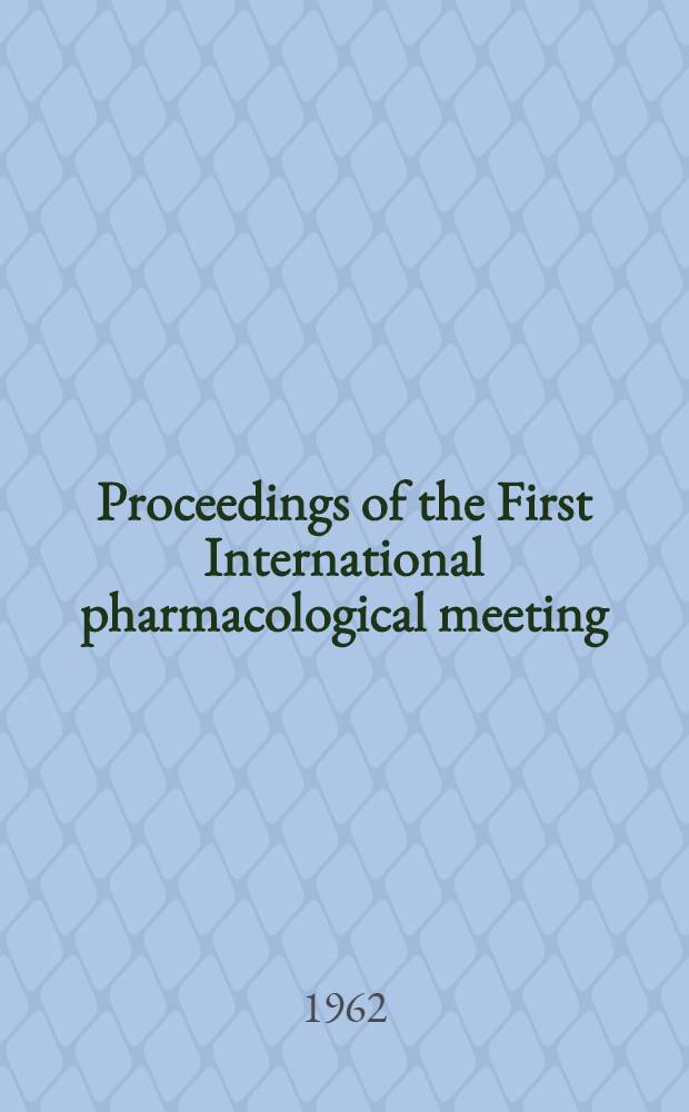 Proceedings of the First International pharmacological meeting : "Mode of action of drugs", August 22-25, 1961. Vol. 1