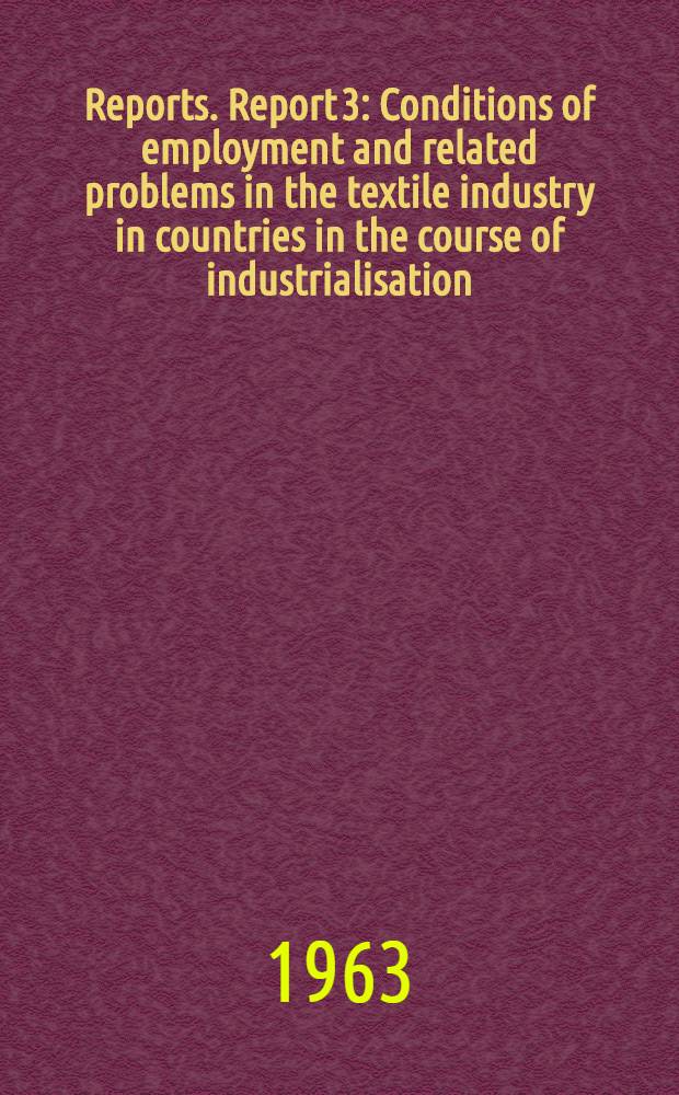 [Reports]. Report 3 : Conditions of employment and related problems in the textile industry in countries in the course of industrialisation