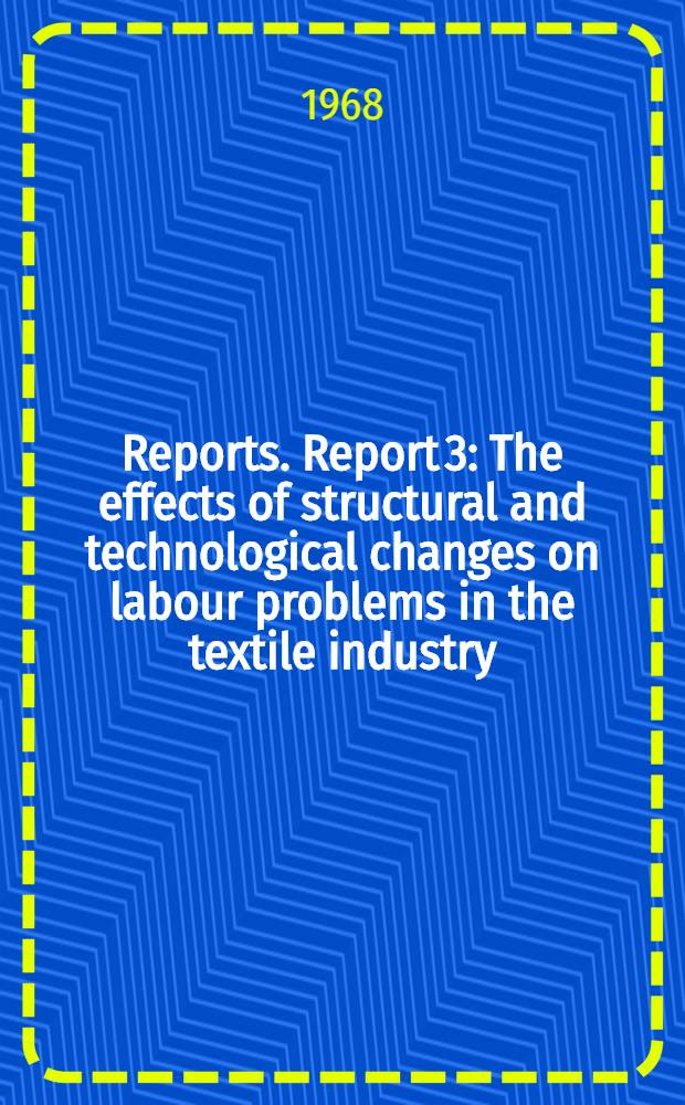 [Reports]. Report 3 : The effects of structural and technological changes on labour problems in the textile industry