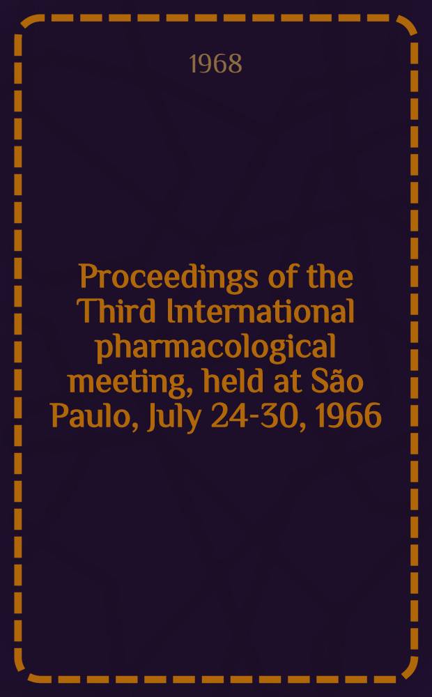 Proceedings of the Third International pharmacological meeting, [held at São Paulo], July 24-30, 1966