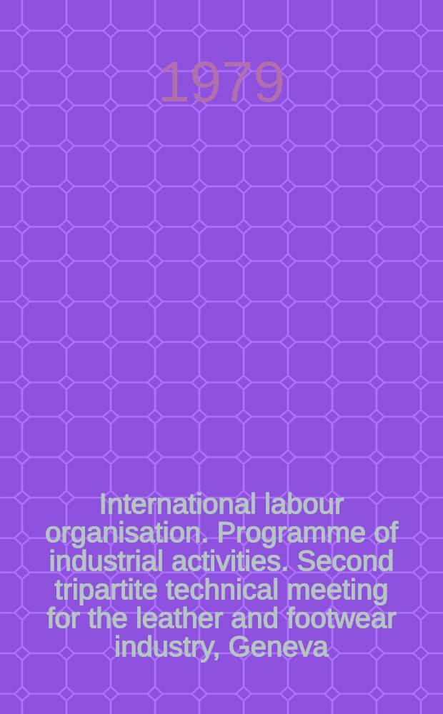 International labour organisation. Programme of industrial activities. Second tripartite technical meeting for the leather and footwear industry, Geneva, 1979 : [Reports]. Rep. 3 : The effects of technological progress on working conditions and working environment in the leather and footwear industry
