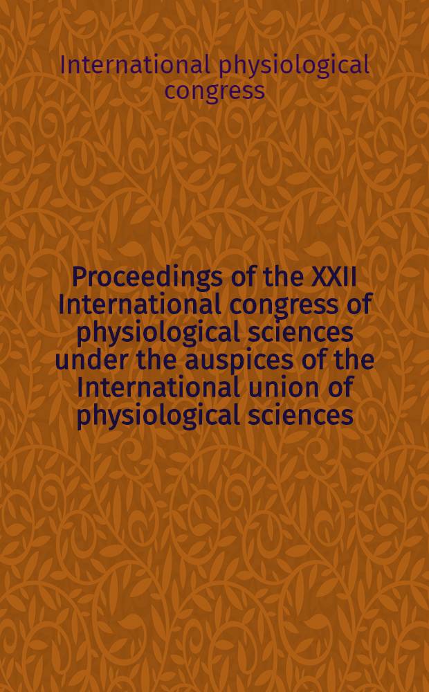 [Proceedings of the] XXII International congress of physiological sciences under the auspices of the International union of physiological sciences