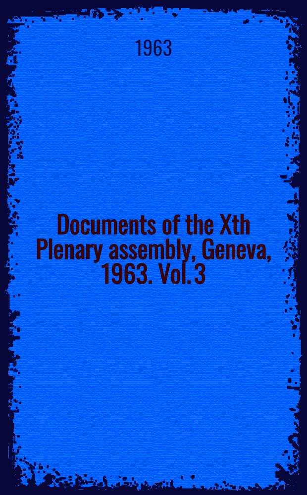 Documents of the Xth Plenary assembly, Geneva, 1963. Vol. 3 : Fixed and mobile services, standard-frequencies and time-signals, monitoring of emissions