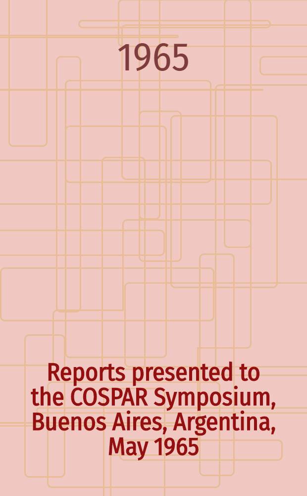 [Reports presented to the] COSPAR Symposium, Buenos Aires, Argentina, May 1965