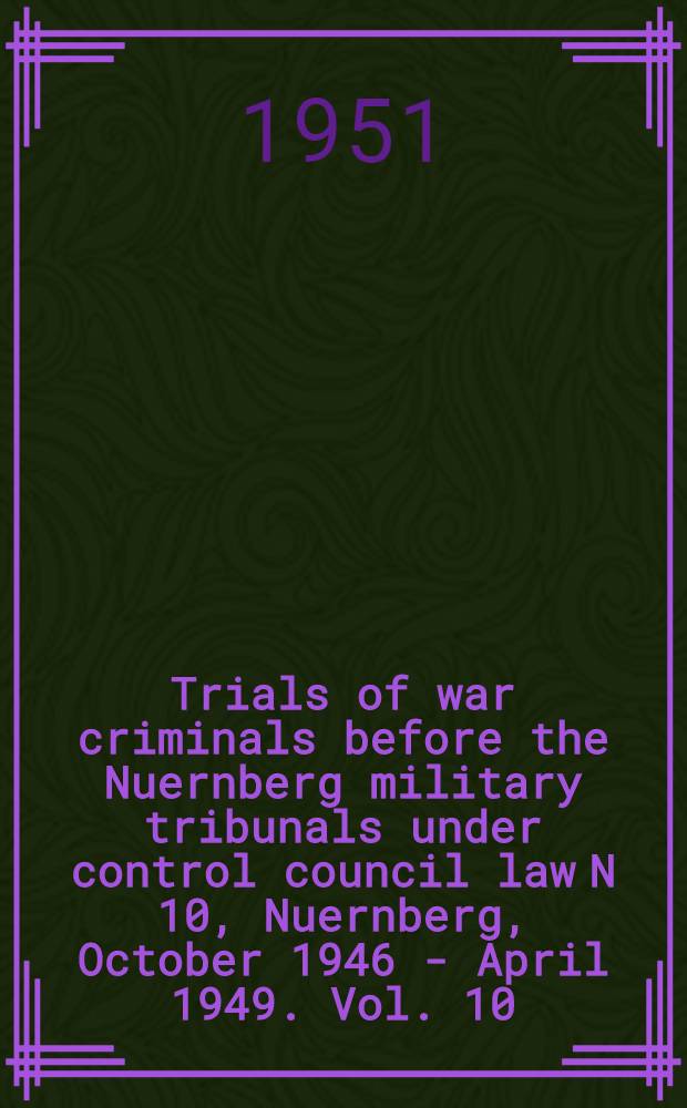 Trials of war criminals before the Nuernberg military tribunals under control council law N 10, Nuernberg, October 1946 - April 1949. Vol. 10 : [The high command case