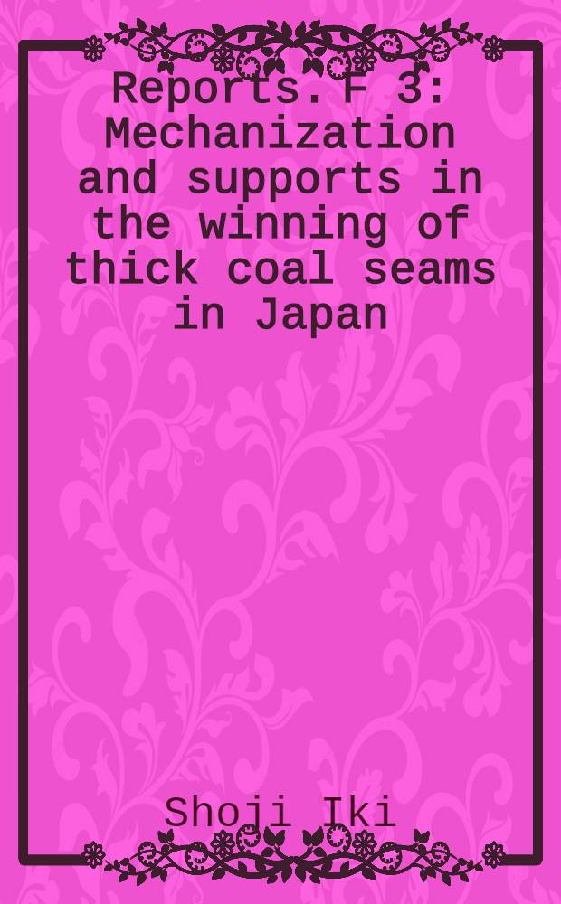[Reports]. F 3 : Mechanization and supports in the winning of thick coal seams in Japan