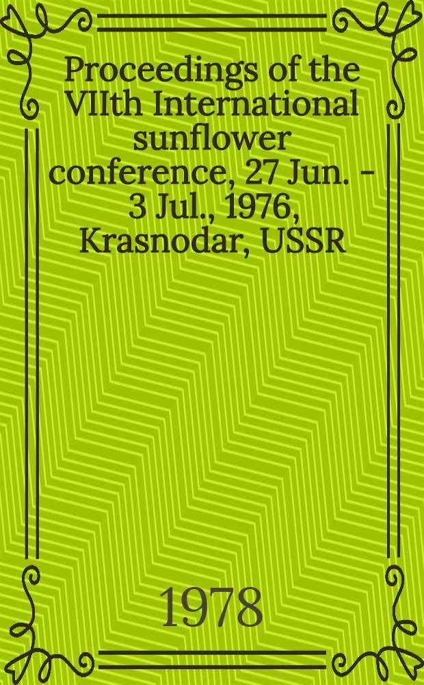 Proceedings of the VIIth International sunflower conference, 27 Jun. - 3 Jul., 1976, Krasnodar, USSR