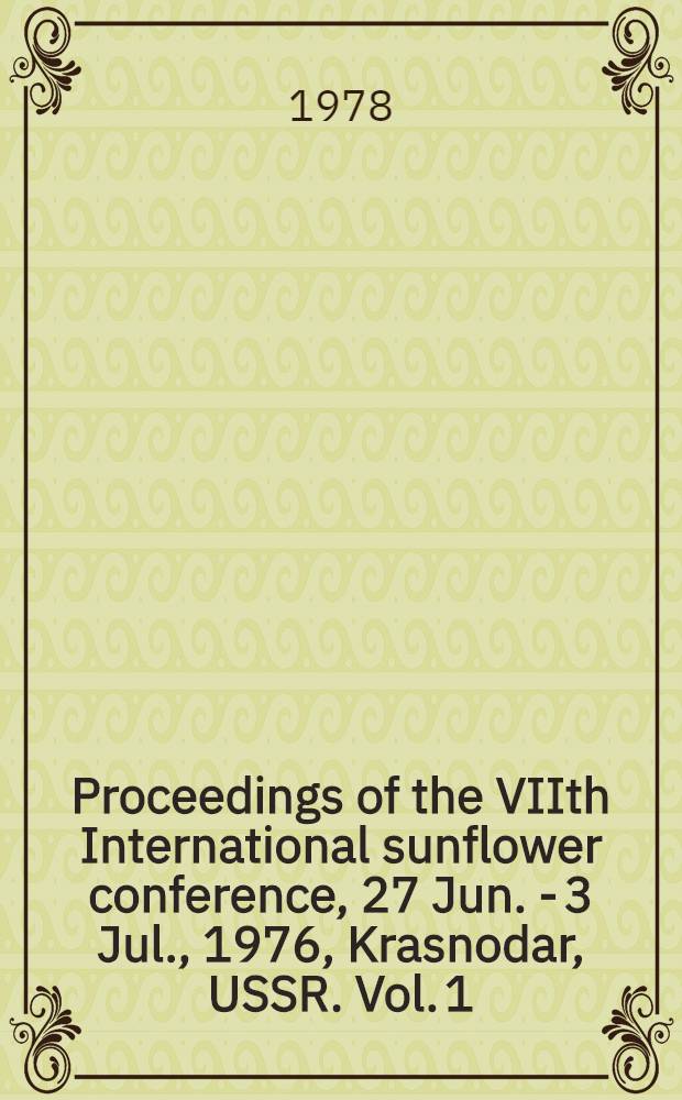 Proceedings of the VIIth International sunflower conference, 27 Jun. - 3 Jul., 1976, Krasnodar, USSR. Vol. 1