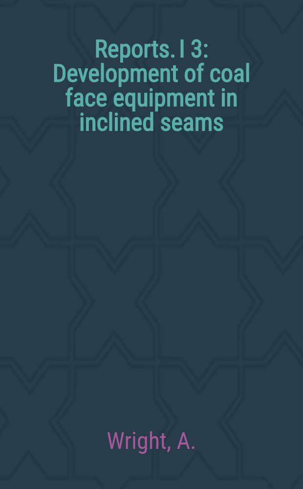 [Reports]. I 3 : Development of coal face equipment in inclined seams