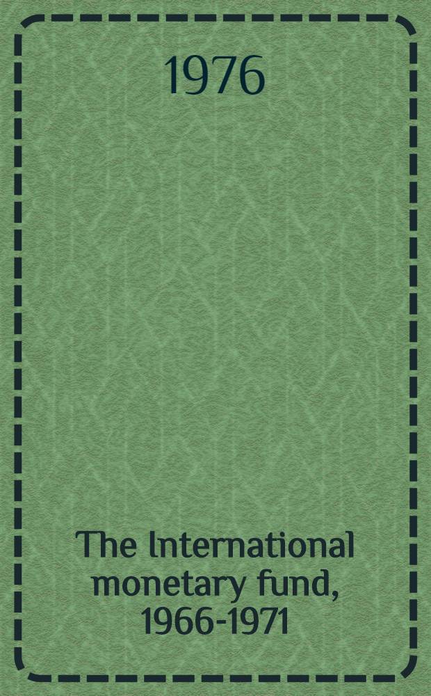 The International monetary fund, 1966-1971 : The system under stress