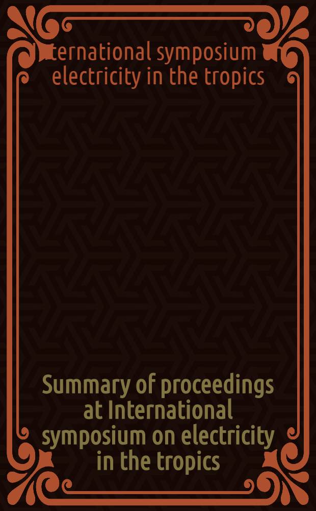 Summary of proceedings at International symposium on electricity in the tropics