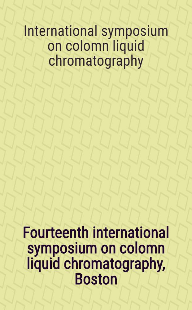 Fourteenth international symposium on colomn liquid chromatography, Boston (MA), May 20-25, 1990