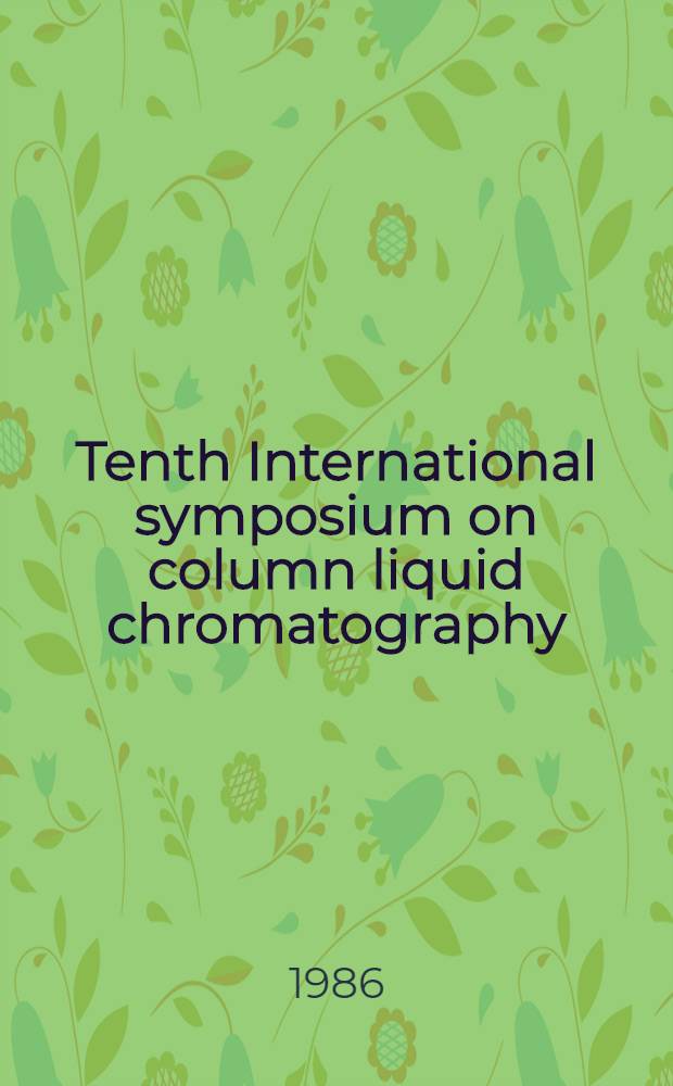 Tenth International symposium on column liquid chromatography : San Francisco, Calif. (USA), May 18-23, 1986. Pt. 1