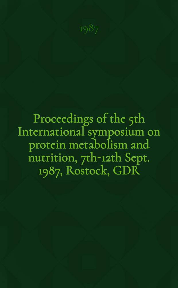 Proceedings of the 5th International symposium on protein metabolism and nutrition, 7th-12th Sept. 1987, Rostock, GDR