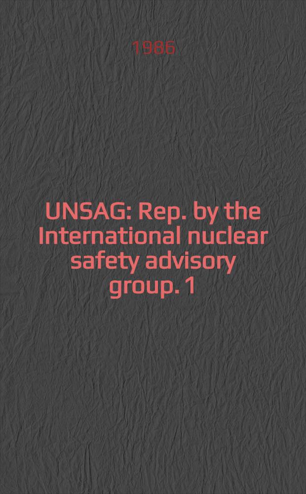 UNSAG : Rep. by the International nuclear safety advisory group. 1 : Summary report on the Post-accident review meeting on the Chernobyl accident
