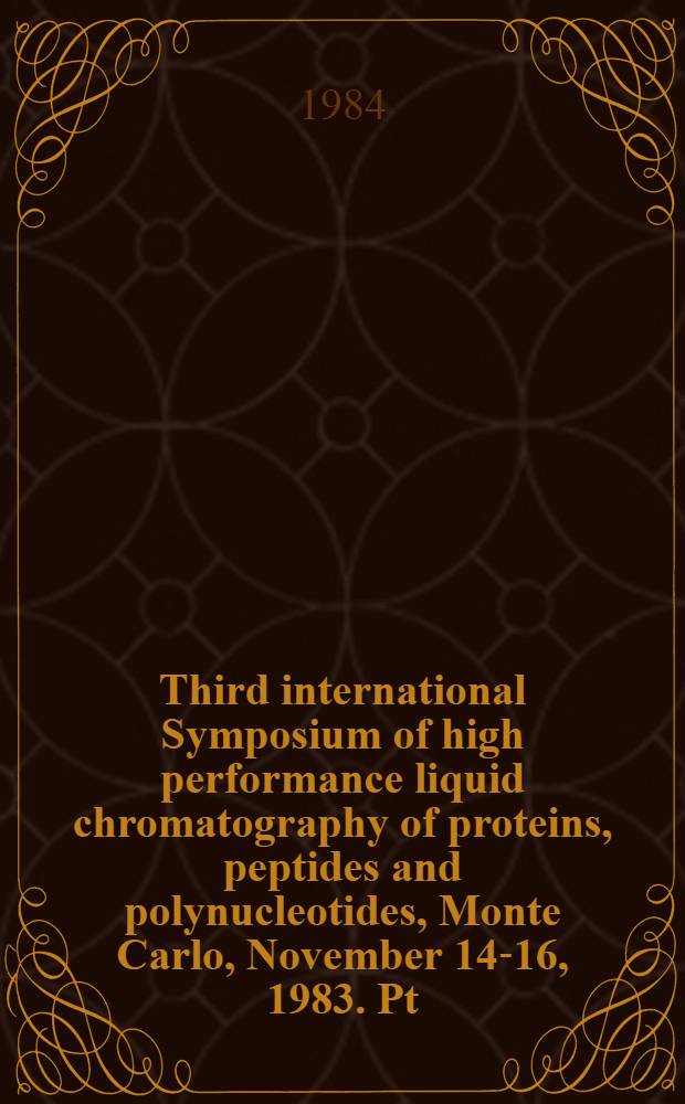 Third international Symposium of high performance liquid chromatography of proteins, peptides and polynucleotides, Monte Carlo, November 14-16, 1983. Pt. 2