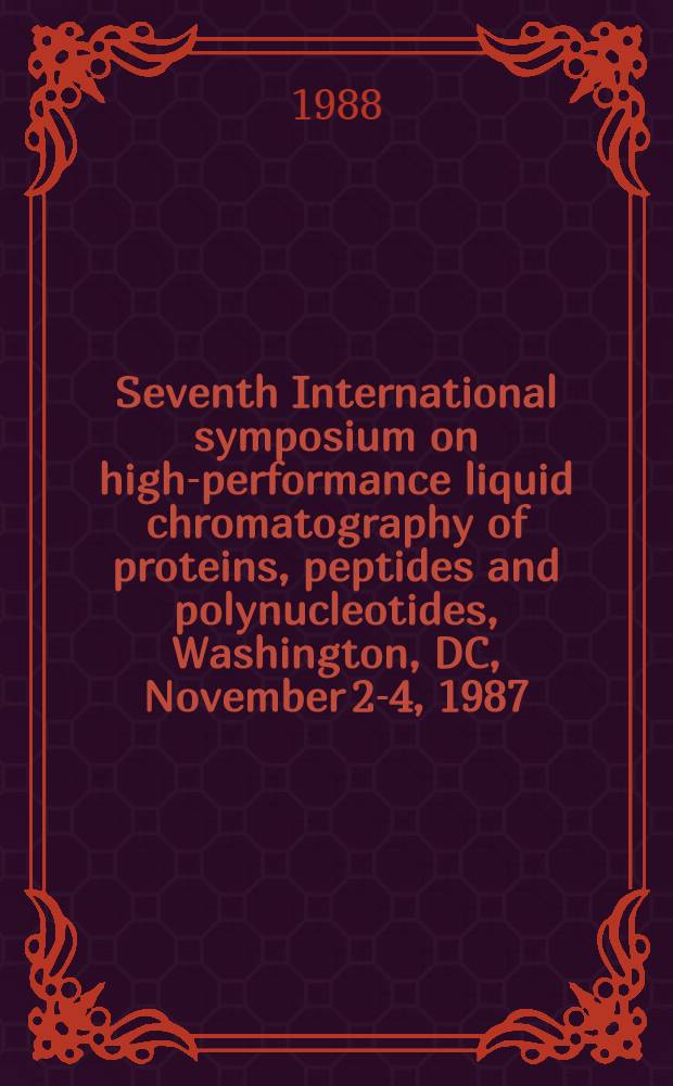 Seventh International symposium on high-performance liquid chromatography of proteins, peptides and polynucleotides, Washington, DC, November 2-4, 1987. Pt 2