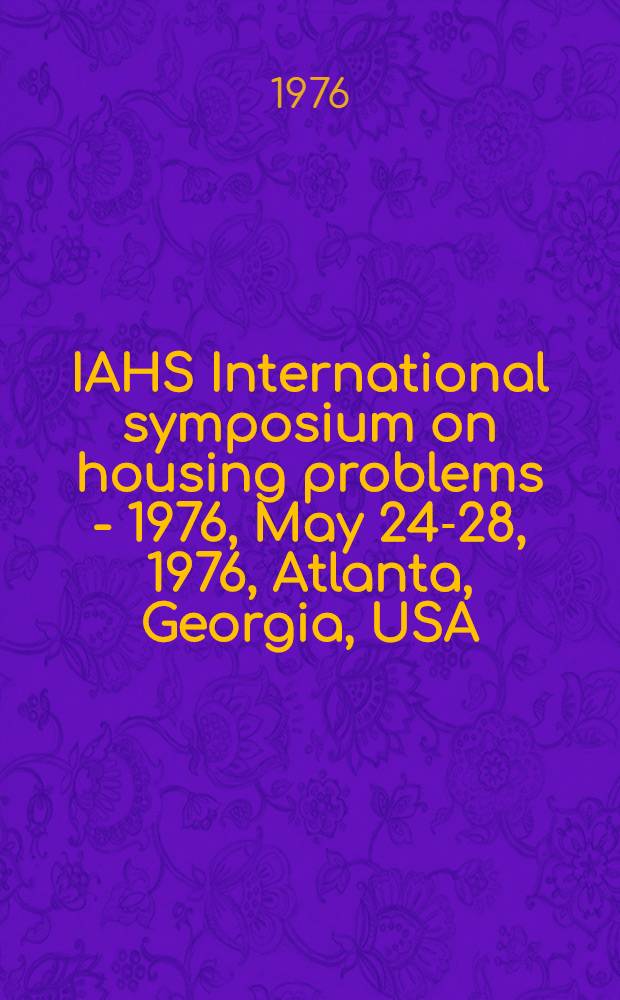 IAHS International symposium on housing problems - 1976, May 24-28, 1976, Atlanta, Georgia, USA : Proceedings. Vol. 1