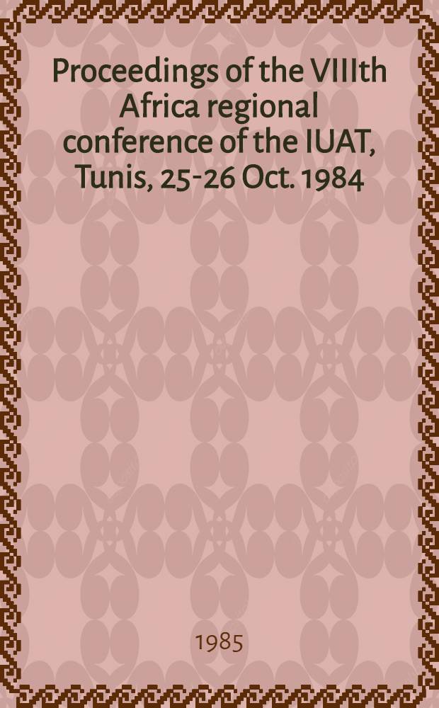 Proceedings of the VIIIth Africa regional conference of the IUAT, Tunis, 25-26 Oct. 1984