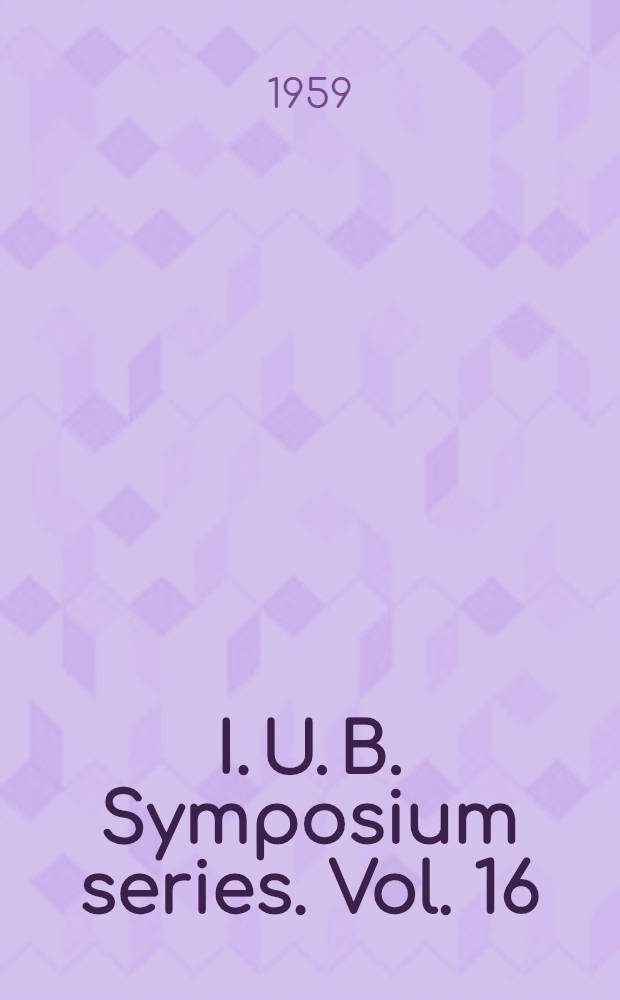 I. U. B. Symposium series. Vol. 16 : International congress of biochemistry, 4th. Vienna. 1958