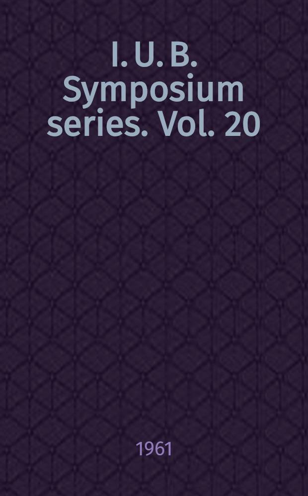 I. U. B. Symposium series. Vol. 20 : International union of biochemistry