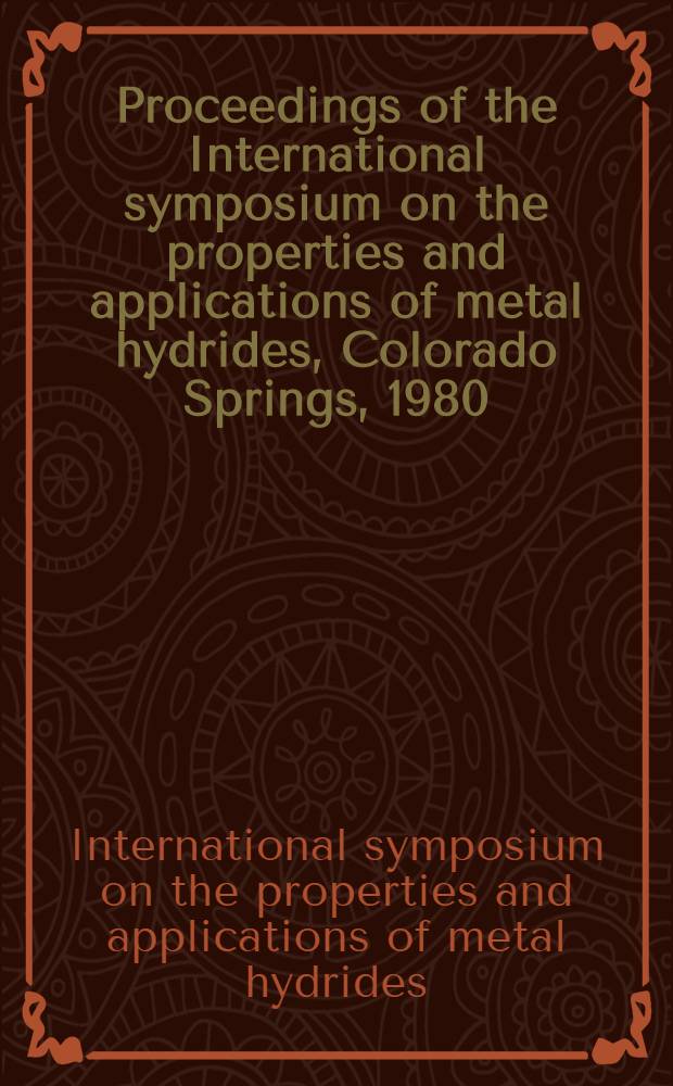 Proceedings of the International symposium on the properties and applications of metal hydrides, Colorado Springs, 1980