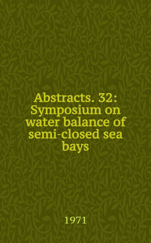 Abstracts. 32 : Symposium on water balance of semi-closed sea bays
