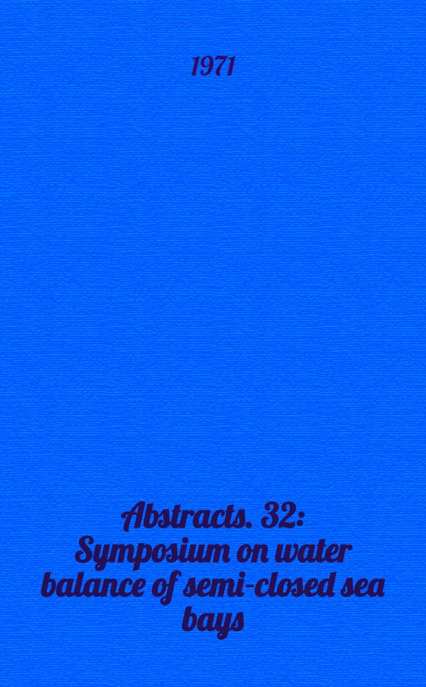 Abstracts. 32 : Symposium on water balance of semi-closed sea bays