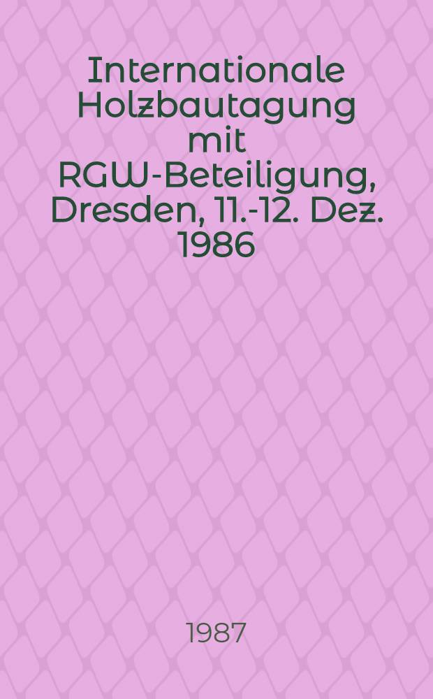 Internationale Holzbautagung mit RGW-Beteiligung, Dresden, 11.-12. Dez. 1986