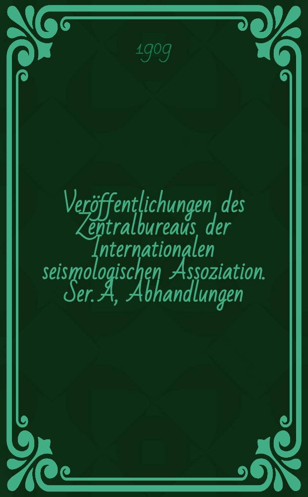 Veröffentlichungen des Zentralbureaus der Internationalen seismologischen Assoziation. Ser. A, Abhandlungen