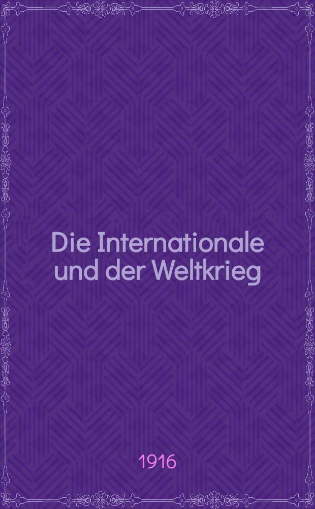 Die Internationale und der Weltkrieg : Materialien. Abt. 1 : Vor dem Kriege und während der ersten Kriegswochen