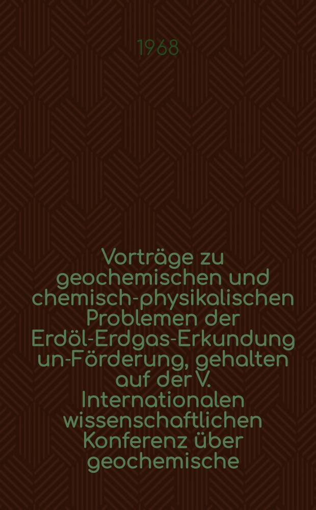 Vorträge zu geochemischen und chemisch-physikalischen Problemen der Erdöl-Erdgas-Erkundung und- Förderung, gehalten auf der V. Internationalen wissenschaftlichen Konferenz über geochemische, chemische und physikalische Probleme der Erkundung und Förderung von Erdöl und Erdgas vom 25.9. bis 1.10.1967 in Magdeburg. Bd. 2 : Chemisch-physikalische Probleme der Bohrtechnik