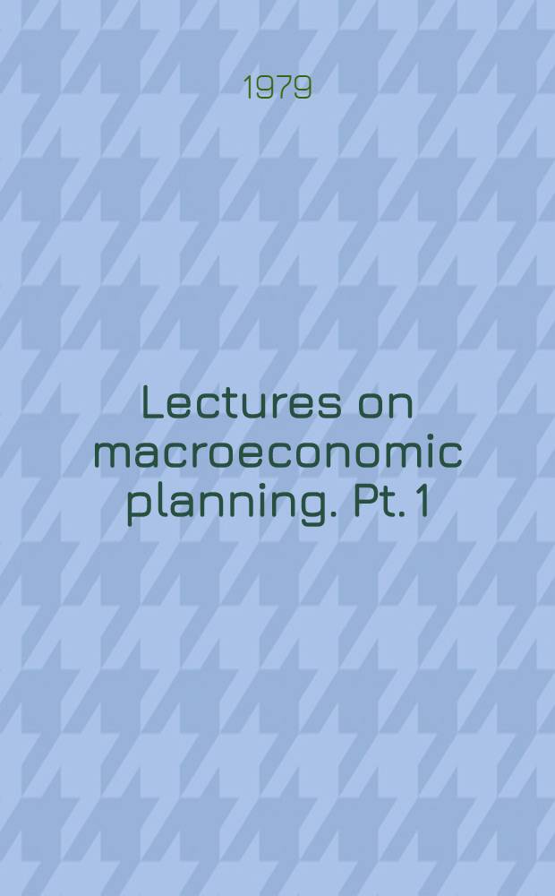 Lectures on macroeconomic planning. Pt. 1 : General aspects