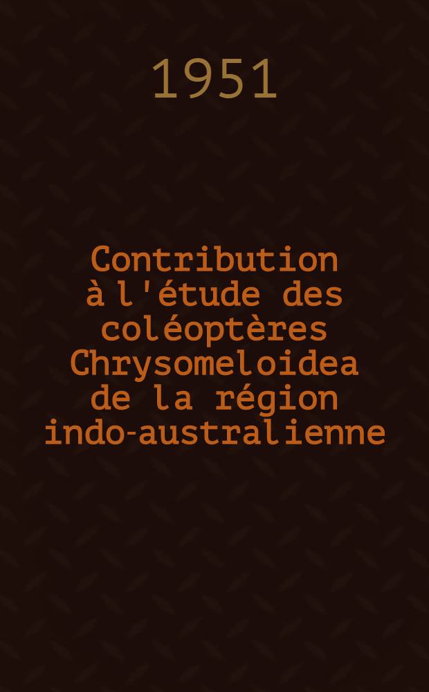 Contribution &agrave; l'&eacute;tude des col&eacute;opt&egrave;res Chrysomeloidea de la r&eacute;gion indo-australienne