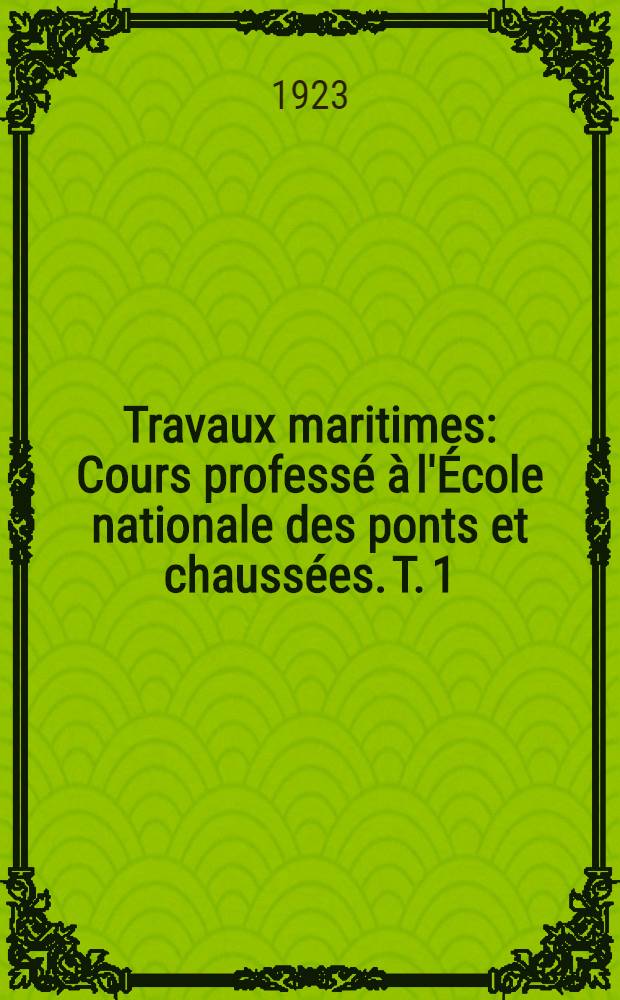 Travaux maritimes : Cours professé à l'École nationale des ponts et chaussées. [T. 1] : La mer et les côtes
