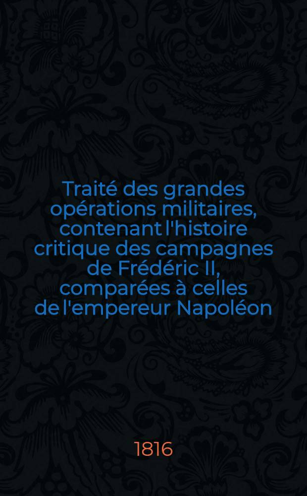 Traité des grandes opérations militaires, contenant l'histoire critique des campagnes de Frédéric II, comparées à celles de l'empereur Napoléon : Avec un Recueil des principes généraux de l'art de la guerre. T. 8 : Histoire critique et militaire des campagnes de la Révolution, faisant suite au Traité des grandes opérations militaires