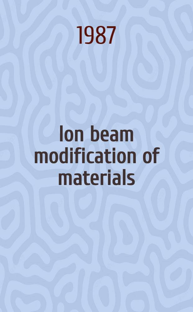 Ion beam modification of materials : Proc. of the 5th Intern. conf. on ion beam modification of materials, Catania, Italy, 9-13 June 1986. Pt. 1