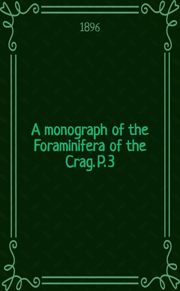 A monograph of the Foraminifera of the Crag. P. 3