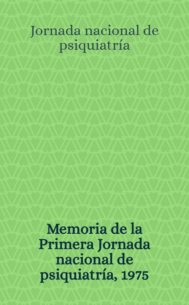 Memoria de la Primera Jornada nacional de psiquiatría, 1975 : T. 1-2