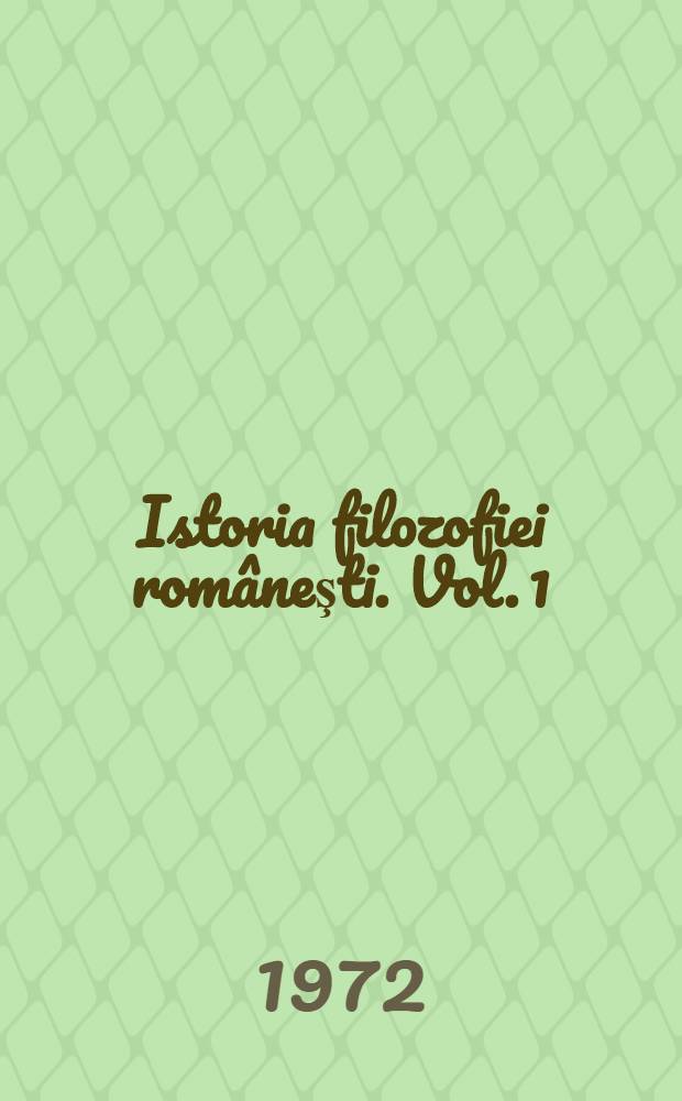 Istoria filozofiei rom&acirc;neşti. Vol. 1