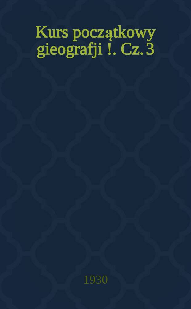 ... Kurs początkowy gieografji[!]. Cz. 3 : Europa