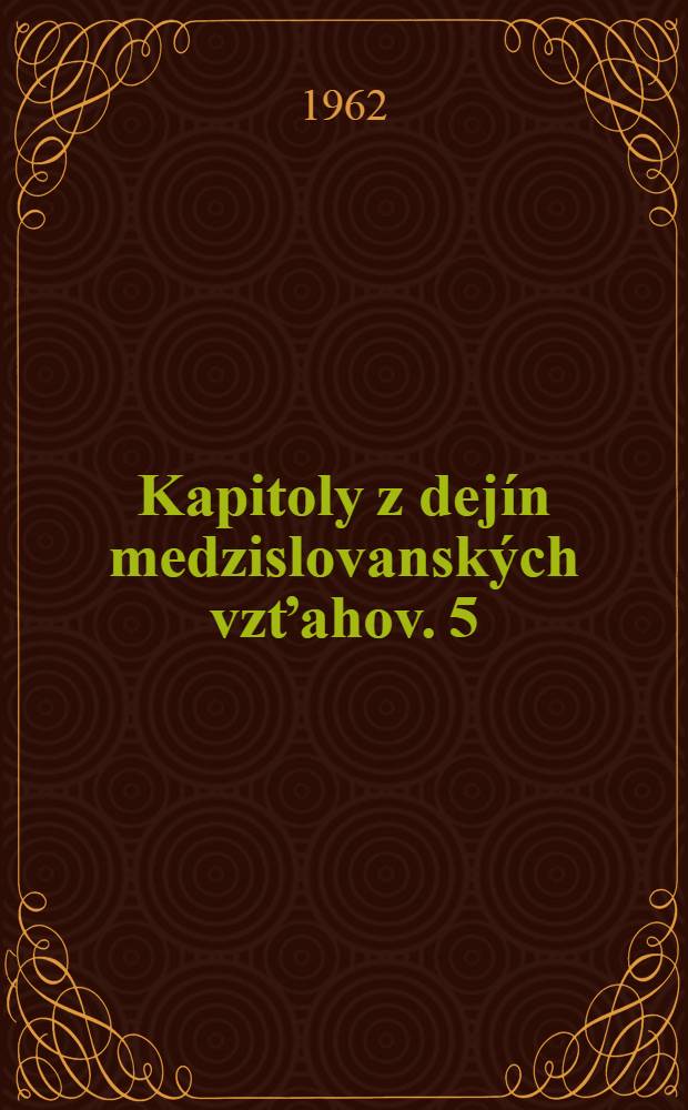 Kapitoly z dejín medzislovanských vzťahov. 5 : Z najnovších dejín československo-sovietskych vzťahov po roku 1945