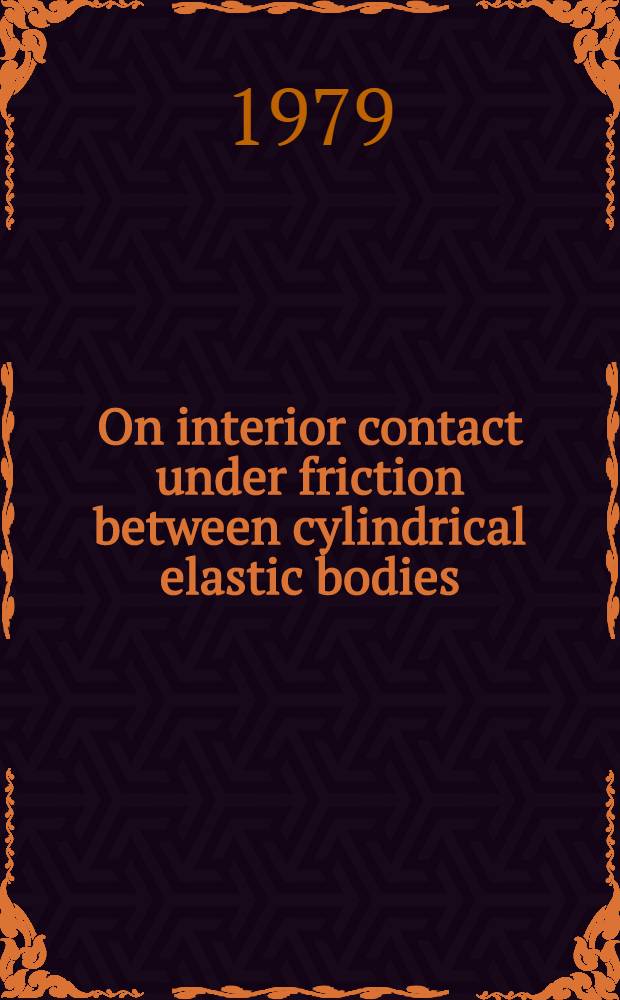 On interior contact under friction between cylindrical elastic bodies : Akad. avh. P. 1 : Theory