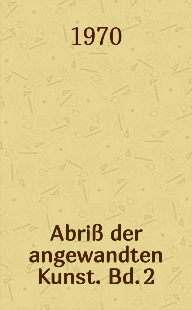 Abriß der angewandten Kunst. Bd. 2 : Gestaltung in der Renaissance