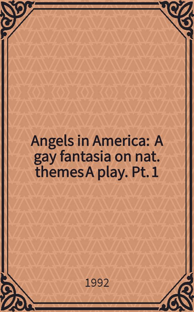 Angels in America : A gay fantasia on nat. themes [A play]. Pt. 1 : Millennium approaches